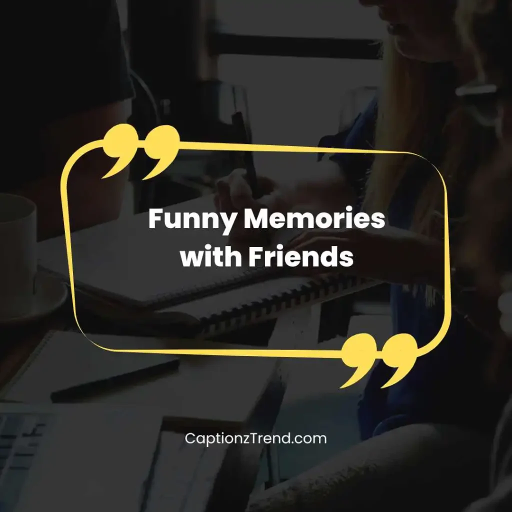 Funny Memories with Friends