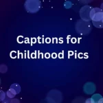 Captions for Childhood Pics
