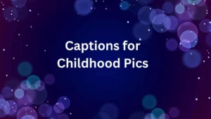 Captions for Childhood Pics