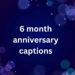 6 month anniversary captions