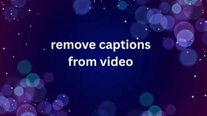 remove captions from video